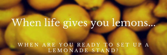 When life gives you lemons…